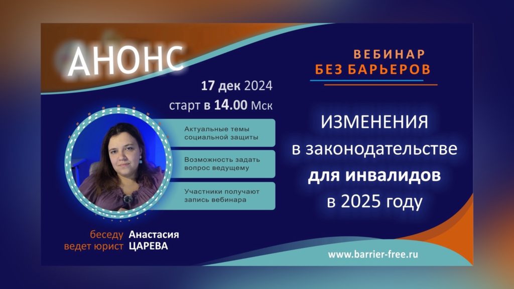 Запись вебинара «Изменения в законодательстве для инвалидов в 2025 году» эфир от 17 дек 2024 провела юрист «Центра защиты прав инвалидов» фонда «Без Барьеров» Анастасия Царева.