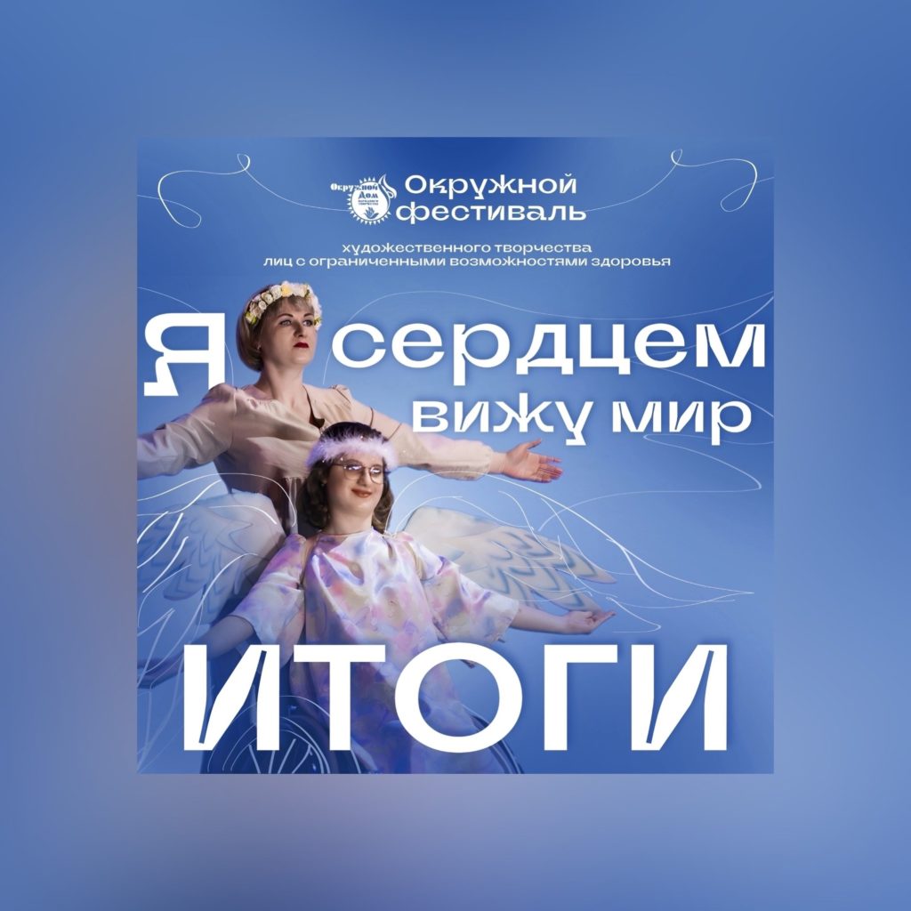 Подведены итоги Окружного фестиваля художественного творчества лиц с ограниченными возможностями здоровья «Я сердцем вижу мир».